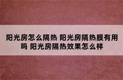 阳光房怎么隔热 阳光房隔热膜有用吗 阳光房隔热效果怎么样